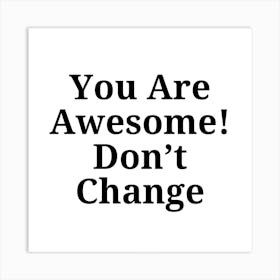 You Are Awesome Don'T Change Art Print