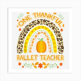 One Thankful Ballet Teacher Rainbow Thanksgiving Art Print