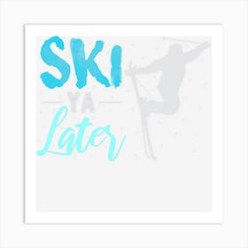 Ski Ya Later Winter Sports Snow Lover Skiing Art Print