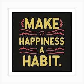 Make Happiness A Habit Art Print