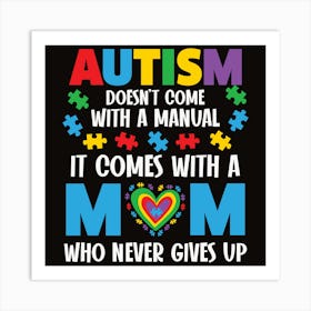 Autism Doesn'T Come With A Manual It Comes With A Mom Who Never Gives Up Art Print