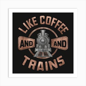 Like Coffee And Trains Art Print