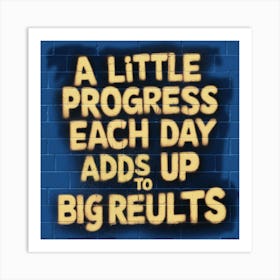 Little Progress Each Day Adds Up To Big Results Art Print