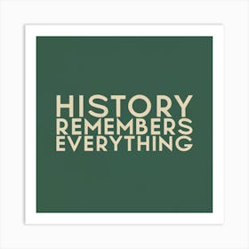 History Remembers Everything Art Print