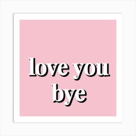 Love You Bye Art Print