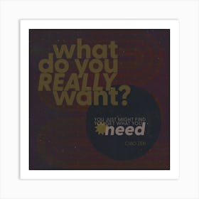 You Get What You Need Art Print