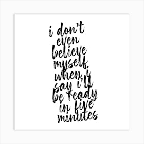I Dont Even Believe Myself When I Say Ill Be Ready In Five Minutes Square Art Print