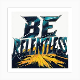 Be Relentless 2 Art Print