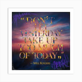 Don'T Let Yesterday Take Up Too Much Of Today Art Print