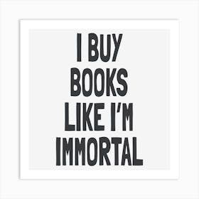 I Buy Books Like I?M Immortal Cuadrado Art Print