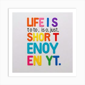 Life Is Too Short Enjoy Yt Art Print