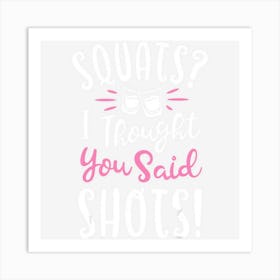 Squats I Thought You Said Shots Fitness Gym Workout Art Print