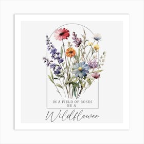 In A Field Of Roses Be A Wildflower Art Print