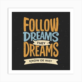Follow Dreams They Dreams Know No Way Art Print