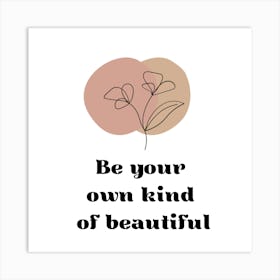 Be Your Own Kind Of Beautiful Art Print