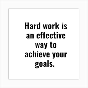 Hard Work Is An Effective Way To Achieve Your Goals Art Print