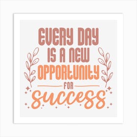 Every Day Is A New Opportunity For Success Art Print