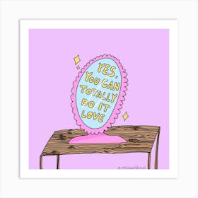 Yes, You Can Totally Do It Love Art Print