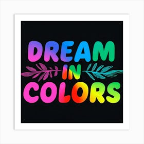 Dream In Colors Art Print