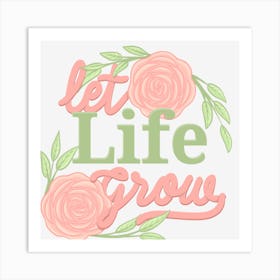 Let Life Grow 1 Art Print