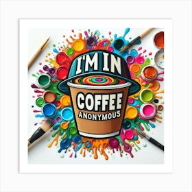 I'M In Coffee Anonymous Art Print