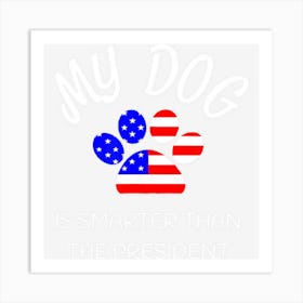 My Dog Is Smarter Than The Presiden Funny Pet Art Print