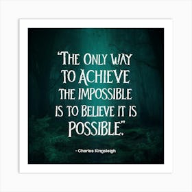 Only Way To Achieve The Impossible Is To Believe It Is Possible Art Print