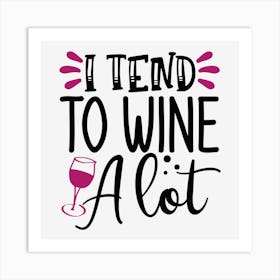 Tend To Wine A Lot Art Print