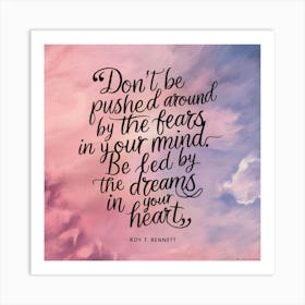 Don'T Be Pushed Around The Fears In Your Mind Be Fed By The Dreams In Your Heart Art Print