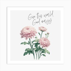 Chrysanthemum - Give This World Good Energy Art Print