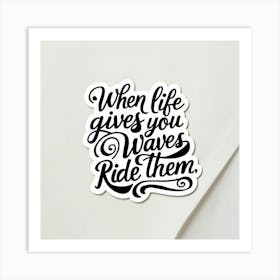 When Life Gives You Waves Ride Them Art Print