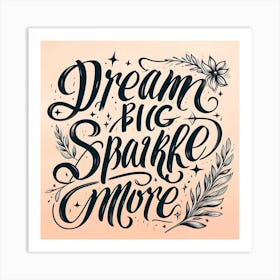 Dream Big Sparkle More 5 Art Print