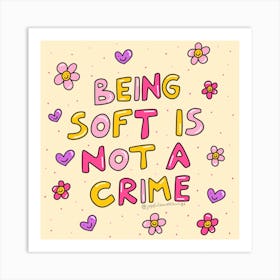 Being Soft Is Not A Crime Art Print