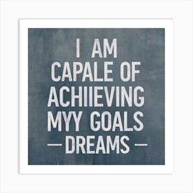 I Am Capable Of Achieving My Goals Dreams Art Print