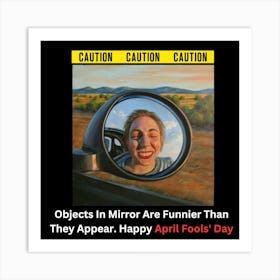 Caution: Objects in mirror are funnier than they appear. Happy April Fools' Day Art Print