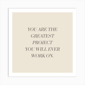 You Are The Greatest Project You Will Ever Work On Art Print