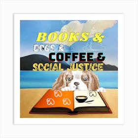 Books And Dogs Coffee And Social Justice Art Print