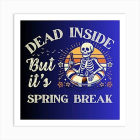 Dead Inside But It'S Spring Break Art Print