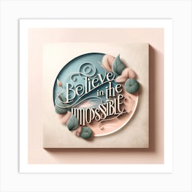 Artistic Presentation Of A Motivational Quote Believe In The Impossible In A Minimalist Design With Pastel Colors And Elegant, Simple Typography Art Print