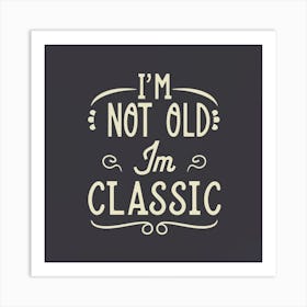 I'M Not Old I'M Classic 1 Art Print