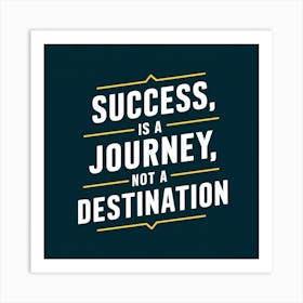 Success Is A Journey, Not A Destination Art Print