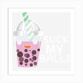 Boba Tea I Suck My Balls I Bubble Tea & Gift Art Print