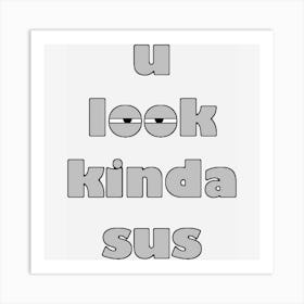 U Look Kinda Sus Art Print