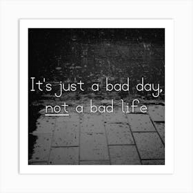 It'S Just A Bad Day, Not A Bad Life Art Print