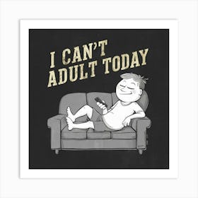 I Can'T Adult Today Art Print