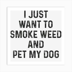 Stoner Gift I Just Want To Smoke Weed Pet My Dog Marijuana Art Print