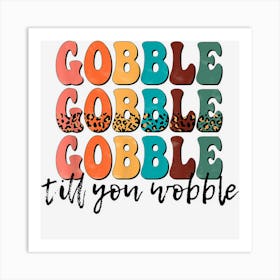 Gobble Till You Wobble Funny Novelty Thanksgiving Holiday Art Print