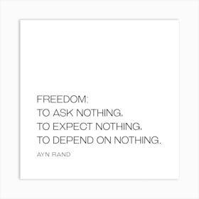 Freedom: To ask nothing to expect nothing to depend on nothing - Ayn Rand Art Print
