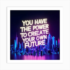 You Have The Power To Create Your Own Future Art Print