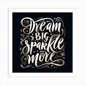 Dream Big Sparkle More 1 Art Print